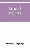Ballads of the brave; poems of chivalry, enterprise, courage and constancy from the earliest times to the present day