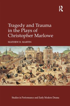 Tragedy and Trauma in the Plays of Christopher Marlowe - Martin, Mathew R