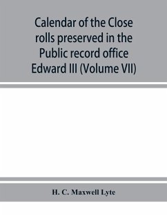 Calendar of the Close rolls preserved in the Public record office prepared under the superintendence of the deputy keeper of the records Edward III (Volume VII) A.D. 1343-1346. - C. Maxwell Lyte, H.