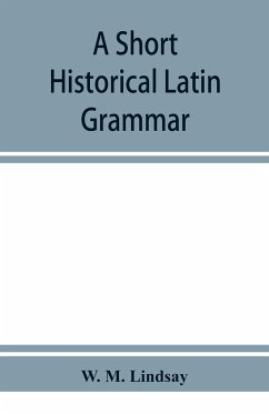 A short historical Latin grammar - M. Lindsay, W.