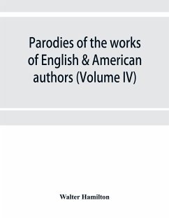 Parodies of the works of English & American authors (Volume IV) - Hamilton, Walter