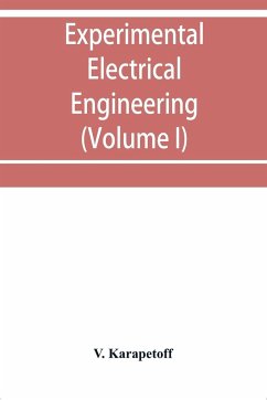 Experimental electrical engineering and manual for electrical testing for engineers and for students in engineering laboratories (Volume I) - Karapetoff, V.