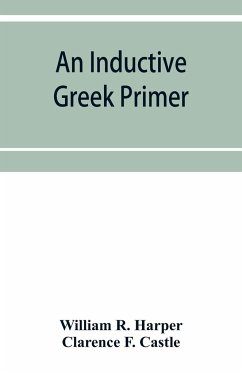 An inductive Greek primer - F. Castle, Clarence; R. Harper, William
