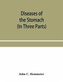 Diseases of the stomach; their special pathology, diagnosis and treatment with sections on Anatomy, Physiology, Chemical and Microscopical examination of stomach contents, dietetics, Surgery of the stomach, etc. (In Three Parts)