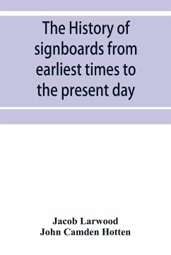 The history of signboards from earliest times to the present day - Larwood, Jacob; Camden Hotten, John