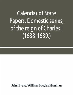 Cover Calendar of State Papers, Domestic series, of the reign of Charles I (1638-1639.)
