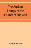 The ancient liturgy of the Church of England, according to the uses of Sarum, York, Hereford, and Bangor, and the Roman liturgy arranged in parallel columns with preface and notes