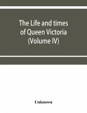 The life and times of Queen Victoria (Volume IV)
