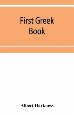 First Greek book; comprising an outline of the forms and inflections of the language, a complete analytical syntax, and an introductory Greek reader. With notes and vocabularies - Harkness, Albert