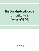 The standard cyclopedia of horticulture; a discussion, for the amateur, and the professional and commercial grower, of the kinds, characteristics and methods of cultivation of the species of plants grown in the regions of the United States and Canada for