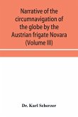 Narrative of the circumnavigation of the globe by the Austrian frigate Novara, (Commodore B. von Wu¿llerstorf-Urbair) undertaken by order of the Imperial Government, in the years 1857, 1858, & 1859, under the immediate auspices of His I. and R. Highness t