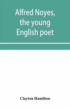 Alfred Noyes, the young English poet, called the greatest living by distinguished critics. Noyes, the man and poet - Hamilton, Clayton