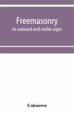 Freemasonry; its outward and visible signs. A description of the jewels, clothing & furniture, for all degrees, with alphabetical index