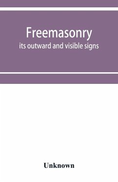 Freemasonry; its outward and visible signs. A description of the jewels, clothing & furniture, for all degrees, with alphabetical index - Unknown