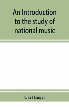 An introduction to the study of national music; comprising researches into popular songs, traditions, and customs - Engel, Carl