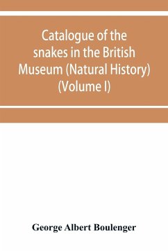 Catalogue of the snakes in the British Museum (Natural History) (Volume I) - Albert Boulenger, George