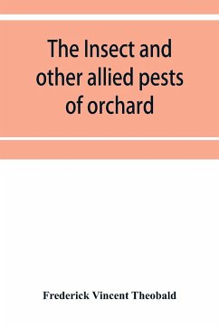 The insect and other allied pests of orchard, bush and hothouse fruits and their prevention and treatment - Vincent Theobald, Frederick