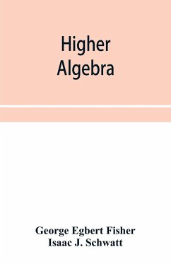 Higher algebra - Egbert Fisher, George; J. Schwatt, Isaac