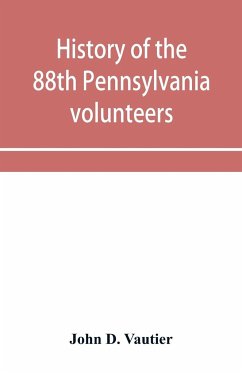 History of the 88th Pennsylvania volunteers in the war for the union, 1861-1865 - D. Vautier, John