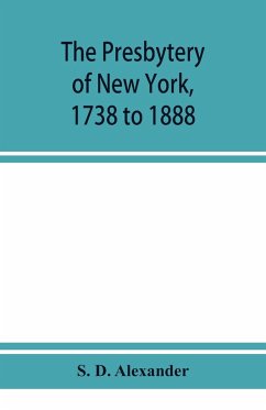 The presbytery of New York, 1738 to 1888 - D. Alexander, S.