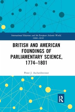 British and American Foundings of Parliamentary Science, 1774�1801 - Aschenbrenner, Peter J.