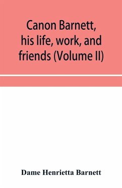 Canon Barnett, his life, work, and friends (Volume II) - Henrietta Barnett, Dame