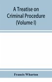 A treatise on criminal procedure (Volume I)