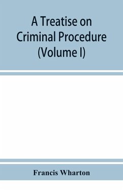 A treatise on criminal procedure (Volume I) - Wharton, Francis