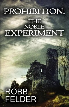 PROHIBITION THE NOBLE EXPERIMENT - Felder, Robb