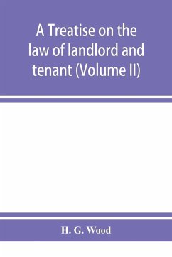 A treatise on the law of landlord and tenant. With copious notes and references (Volume II) - G. Wood, H.