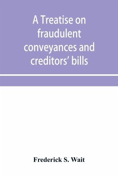 A treatise on fraudulent conveyances and creditors' bills - S. Wait, Frederick