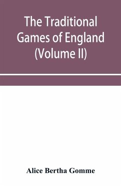 The traditional games of England, Scotland, and Ireland, with tunes, singing-rhymes, and methods of playing according to the variants extant and recorded in different parts of the Kingdom (Volume II) - Bertha Gomme, Alice