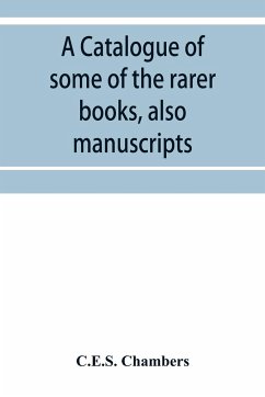 A catalogue of some of the rarer books, also manuscripts - Chambers, C. E. S.