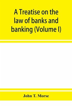 A treatise on the law of banks and banking (Volume I) - T. Morse, John