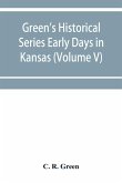Green's Historical Series Early Days in Kansas (Volume V) Tales and traditions of the Marias des Cygnes Valley