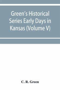 Green's Historical Series Early Days in Kansas (Volume V) Tales and traditions of the Marias des Cygnes Valley - R. Green, C.