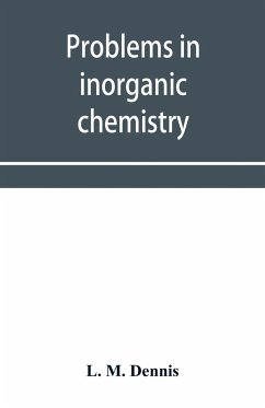Problems in inorganic chemistry - M. Dennis, L.