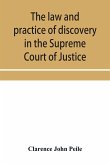 The law and practice of discovery in the Supreme Court of Justice, with an appendix of forms, orders, etc.