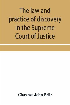 The law and practice of discovery in the Supreme Court of Justice, with an appendix of forms, orders, etc. - John Peile, Clarence