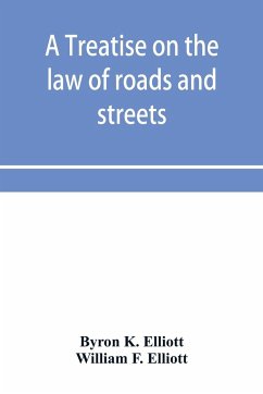 A treatise on the law of roads and streets - K. Elliott, Byron; F. Elliott, William