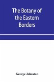 The botany of the eastern borders, with the popular names and uses of the plants, and of the customs and beliefs which have been associated with them