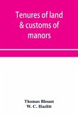 Tenures of land & customs of manors; originally collected by Thomas Blount and republished with large additions and improvements in 1784 and 1815