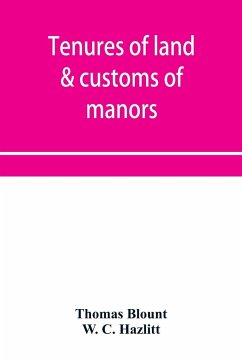 Tenures of land & customs of manors; originally collected by Thomas Blount and republished with large additions and improvements in 1784 and 1815 - Blount, Thomas; C. Hazlitt, W.