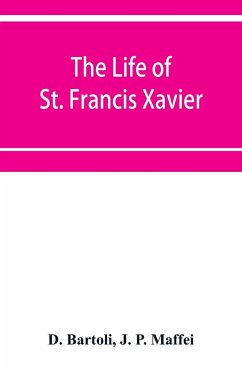 The life of St. Francis Xavier - Bartoli, D.; J. P. Maffei