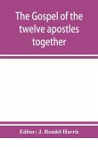 The Gospel of the twelve apostles together with the apocalypses of each one of them