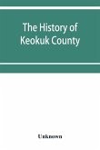 The history of Keokuk County, Iowa, containing a history of the county, its cities, towns, &c., a biographical directory of its citizens, war record of its volunteers in the late rebellion, history of the Northwest, history of Iowa, map of Keokuk County,
