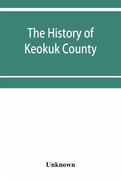 The history of Keokuk County, Iowa, containing a history of the county, its cities, towns, &c., a biographical directory of its citizens, war record of its volunteers in the late rebellion, history of the Northwest, history of Iowa, map of Keokuk County, - Unknown