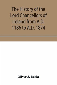 The history of the Lord Chancellors of Ireland from A.D. 1186 to A.D. 1874 - J. Burke, Oliver