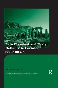 Late Classical and Early Hellenistic Corinth, 338-196 BC - Dixon, Michael D