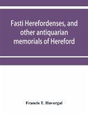 Fasti herefordenses, and other antiquarian memorials of Hereford